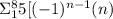 \Sigma _{1} ^{8} 5[(-1)^{n-1} (n)