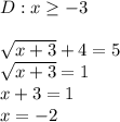 D:x\geq-3\\\\&#10;\sqrt{x+3}+4=5\\&#10;\sqrt{x+3}=1\\&#10;x+3=1\\&#10;x=-2
