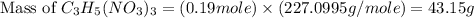 \text{Mass of }C_3H_5(NO_3)_3=(0.19mole)\times (227.0995g/mole)=43.15g