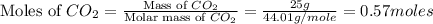 \text{Moles of }CO_2=\frac{\text{Mass of }CO_2}{\text{Molar mass of }CO_2}=\frac{25g}{44.01g/mole}=0.57moles