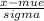 \frac{x-mue}{sigma}