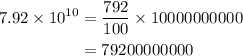 \begin{aligned}7.92 \times {10^{10}} &= \frac{{792}}{{100}} \times 10000000000 \\ &= 79200000000 \\\end{aligned}
