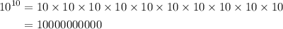 \begin{aligned}{10^{10}} &= 10 \times 10 \times 10 \times 10 \times 10 \times 10 \times 10 \times 10 \times 10 \times 10 \\&= 10000000000 \\\end{aligned}