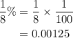 \begin{aligned}\frac{1}{8}\% &= \frac{1}{8} \times \frac{1}{{100}}\\&= 0.00125 \\\end{aligned}