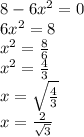 8-6x^2=0\\6x^2=8\\x^2=\frac{8}{6} \\x^2=\frac{4}{3}\\x=\sqrt{\frac{4}{3} }  \\x=\frac{2}{\sqrt{3} }