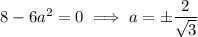 8-6a^2=0\implies a=\pm\dfrac2{\sqrt3}