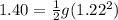 1.40 = \frac{1}{2}g(1.22^2)