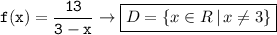 \mathtt {f(x)=\dfrac{13}{3-x}\rightarrow \boxed{D=\{x\in R\,|\,x\neq 3\}}}