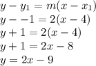 y-y_1 = m(x-x_1)\\y--1=2(x-4)\\y+1=2(x-4)\\y+1=2x-8\\y=2x-9