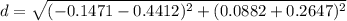 d=\sqrt{(-0.1471-0.4412)^{2}+(0.0882+0.2647)^{2}}