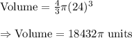 \text{Volume}=\frac{4}{3}\pi(24)^3\\\\\Rightarrow\text{Volume}=18432\pi\text{ units}