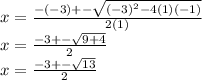 x=\frac{-(-3)+-\sqrt{(-3)^2-4(1)(-1)} }{2(1)} \\x=\frac{-3+-\sqrt{9+4} }{2}\\ x=\frac{-3+-\sqrt{13} }{2}\\