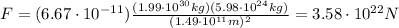 F=(6.67\cdot 10^{-11} )\frac{(1.99\cdot 10^{30}kg)(5.98\cdot 10^{24} kg)}{(1.49\cdot 10^{11} m)^2}=3.58\cdot 10^{22}N