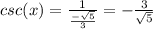 csc(x)=\frac{1}{\frac{-\sqrt5}{3}}=-\frac{3}{\sqrt5}