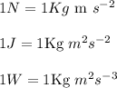 1N=1Kg\text{ m }s^{-2}\\\\1J=1\text{Kg }m^2s^{-2}\\\\1W=1\text{Kg }m^2s^{-3}
