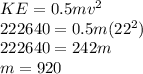 KE = 0.5mv^2\\222640 = 0.5m(22^2)\\222640=242m\\m=920