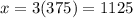 x = 3 (375) = 1125