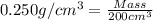 0.250g/cm^3=\frac{Mass}{200cm^3}