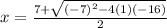 x =  \frac{7 +  \sqrt{(-7)^2-4(1)(-16)} }{2}