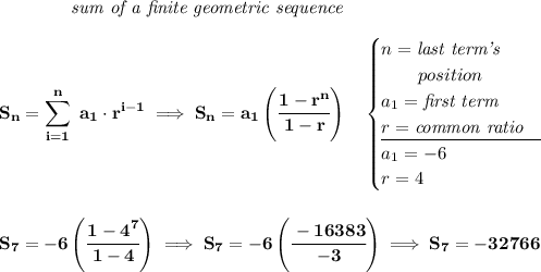 \bf \qquad \qquad \textit{sum of a finite geometric sequence} \\\\ \displaystyle S_n=\sum\limits_{i=1}^{n}\ a_1\cdot r^{i-1}\implies S_n=a_1\left( \cfrac{1-r^n}{1-r} \right)\quad \begin{cases} n=\textit{last term's}\\ \qquad position\\ a_1=\textit{first term}\\ r=\textit{common ratio}\\ \cline{1-1} a_1 = -6\\ r= 4 \end{cases} \\\\\\ S_7=-6\left(\cfrac{1-4^7}{1-4} \right)\implies S_7=-6\left( \cfrac{-16383}{-3} \right)\implies S_7=-32766