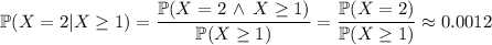 \mathbb P(X=2|X\ge1)=\dfrac{\mathbb P(X=2\,\land\,X\ge1)}{\mathbb P(X\ge1)}=\dfrac{\mathbb P(X=2)}{\mathbb P(X\ge1)}\approx0.0012