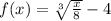 f(x)=\sqrt[3]{\frac{x}{8}}-4