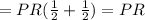 = PR (\frac{1}{2} + \frac{1}{2} ) = PR