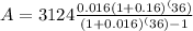 A=3124\frac{0.016(1+0.16)^(36)}{(1+0.016)^(36)-1}