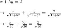 x + 5 y=2\\\\\rightarrow\frac{x}{\sqrt{1^2+5^2}}+\frac{5 y}{\sqrt{1^2+5^2}}=\frac{2}{\sqrt{1^2+5^2}}\\\\\rightarrow\frac{x}{\sqrt{26}}+\frac{5 y}{\sqrt{26}}=\frac{2}{\sqrt{26}}