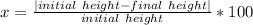 x = \frac {| initial\ height-final\ height |} {initial\ height} * 100