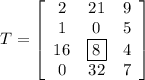 T=\left[\begin{array}{cccc}2&21&9\\1&0&5\\16&\boxed{8}&4\\0&32&7\end{array}\right]