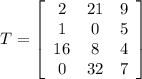 T=\left[\begin{array}{cccc}2&21&9\\1&0&5\\16&8&4\\0&32&7\end{array}\right]