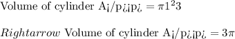 \text{Volume of cylinder A}=\pi 1^23\\\\Rightarrow\ \text{Volume of cylinder A}=3\pi