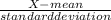\frac{X-mean}{standard deviation}