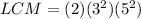 LCM=(2)(3^2)(5^2)