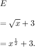 E\\\\=\sqrt{x}+3\\\\=x^\frac{1}{2}+3.