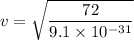 v=\sqrt{\dfrac{72}{9.1\times 10^{-31}}}