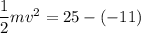 \dfrac{1}{2}mv^2=25-(-11)
