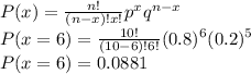 P(x)=\frac{n!}{(n-x)!x!}p^{x}q^{n-x}\\P(x=6)=\frac{10!}{(10-6)!6!}(0.8)^{6}(0.2)^{5}\\P(x=6)=0.0881