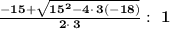 \bold{\frac{-15+\sqrt{15^2-4\cdot \:3\left(-18\right)}}{2\cdot \:3}: \ 1}
