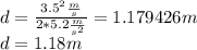 d= \frac{3.5^{2}\frac{m}{s}  }{2*5.2\frac{m}{s^{2} } } = 1.179426 m\\d=1.18m