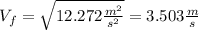 V_{f} =\sqrt{12.272 \frac{m^{2} }{s^{2} } } =3.503 \frac{m}{s}
