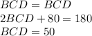 BCD = BCD\\2BCD + 80 = 180\\BCD = 50