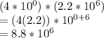 (4*10^0) * (2.2*10^6)\\=(4(2.2))*10^{0+6}\\=8.8*10^6