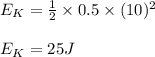 E_K=\frac{1}{2}\times 0.5\times (10)^2\\\\E_K=25J