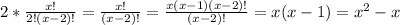 2*  \frac{x!}{2!(x-2)!}= \frac{x!}{(x-2)!}= \frac{x(x-1)(x-2)!}{(x-2)!}=x(x-1)= x^{2} -x