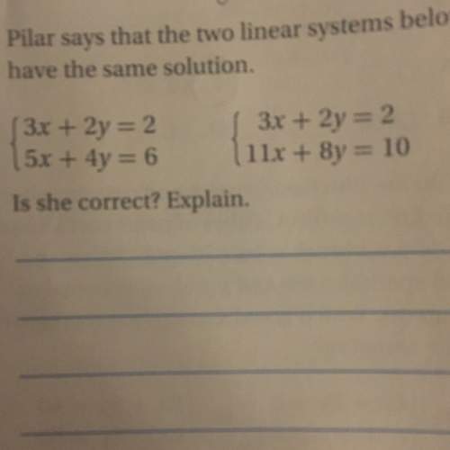 Pilar says that two linear systems below have the same solution. (see picture) is she correct? expl