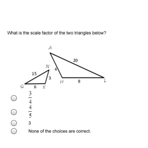 What is the scale factor of the two triangles below? a. 3/4 b. 4/5 c. 3 d. none of the choices a