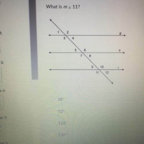 Lines g,h , and i are parallel and m 1=52 what is 11 a. 38 b.52 c.128 d.138
