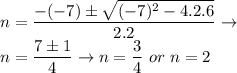 n=\dfrac{-(-7)\pm \sqrt{(-7)^{2}-4.2.6}}{2.2}\rightarrow \\&#10;n=\dfrac{7\pm 1}{4}\rightarrow n=\dfrac{3}{4}\,\,or\,\,n=2